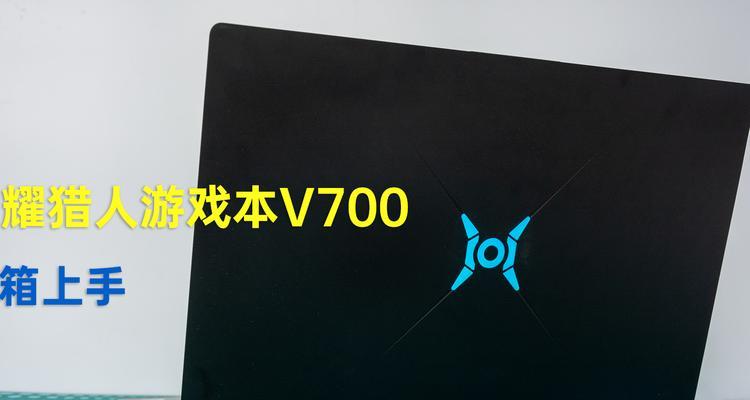 荣耀猎人游戏本V700评测（解锁无限游戏潜能的利器）