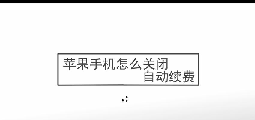 苹果手机自动续费应用的退订方法（如何取消苹果手机自动续费应用）