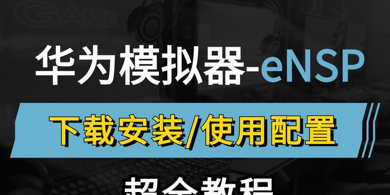 华为模拟器ENSP下载与安装详细教程是什么？