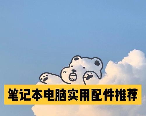 笔记本配件推荐？哪些是必备的笔记本电脑配件？